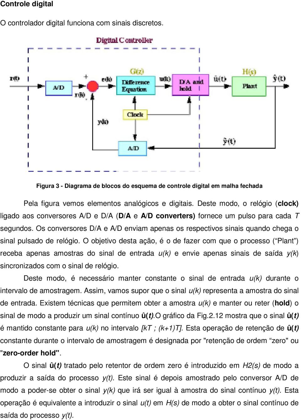 Os conversores D/A e A/D enviam apenas os respectivos sinais quando chega o sinal pulsado de relógio.