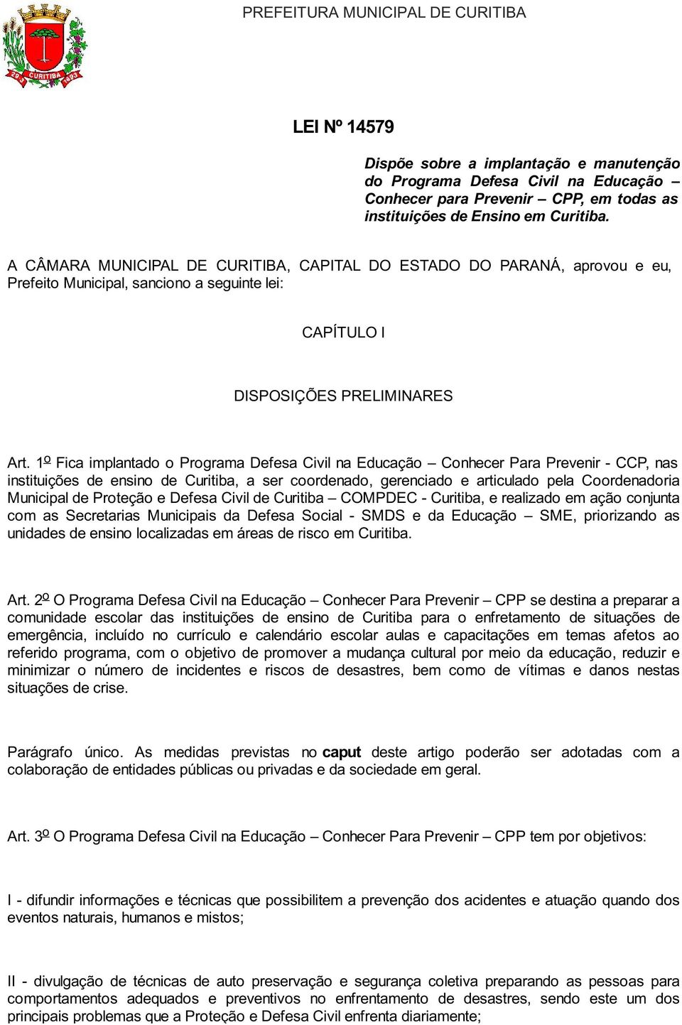 1 o Fica implantado o Programa Defesa Civil na Educação Conhecer Para Prevenir - CCP, nas instituições de ensino de Curitiba, a ser coordenado, gerenciado e articulado pela Coordenadoria Municipal de