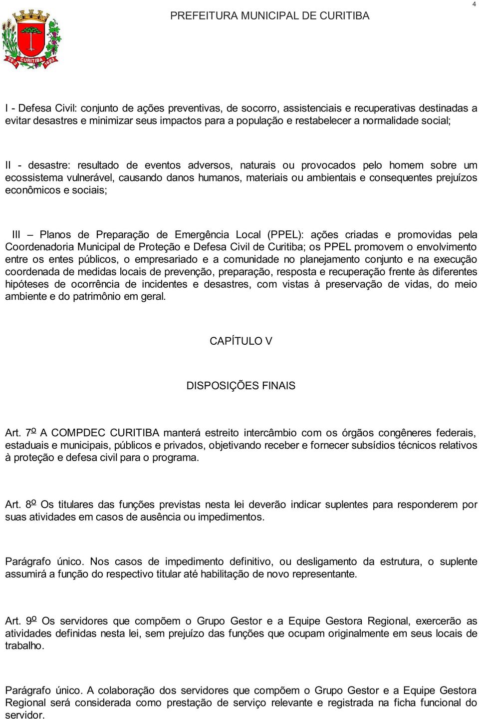 econômicos e sociais; III Planos de Preparação de Emergência Local (PPEL): ações criadas e promovidas pela Coordenadoria Municipal de Proteção e Defesa Civil de Curitiba; os PPEL promovem o