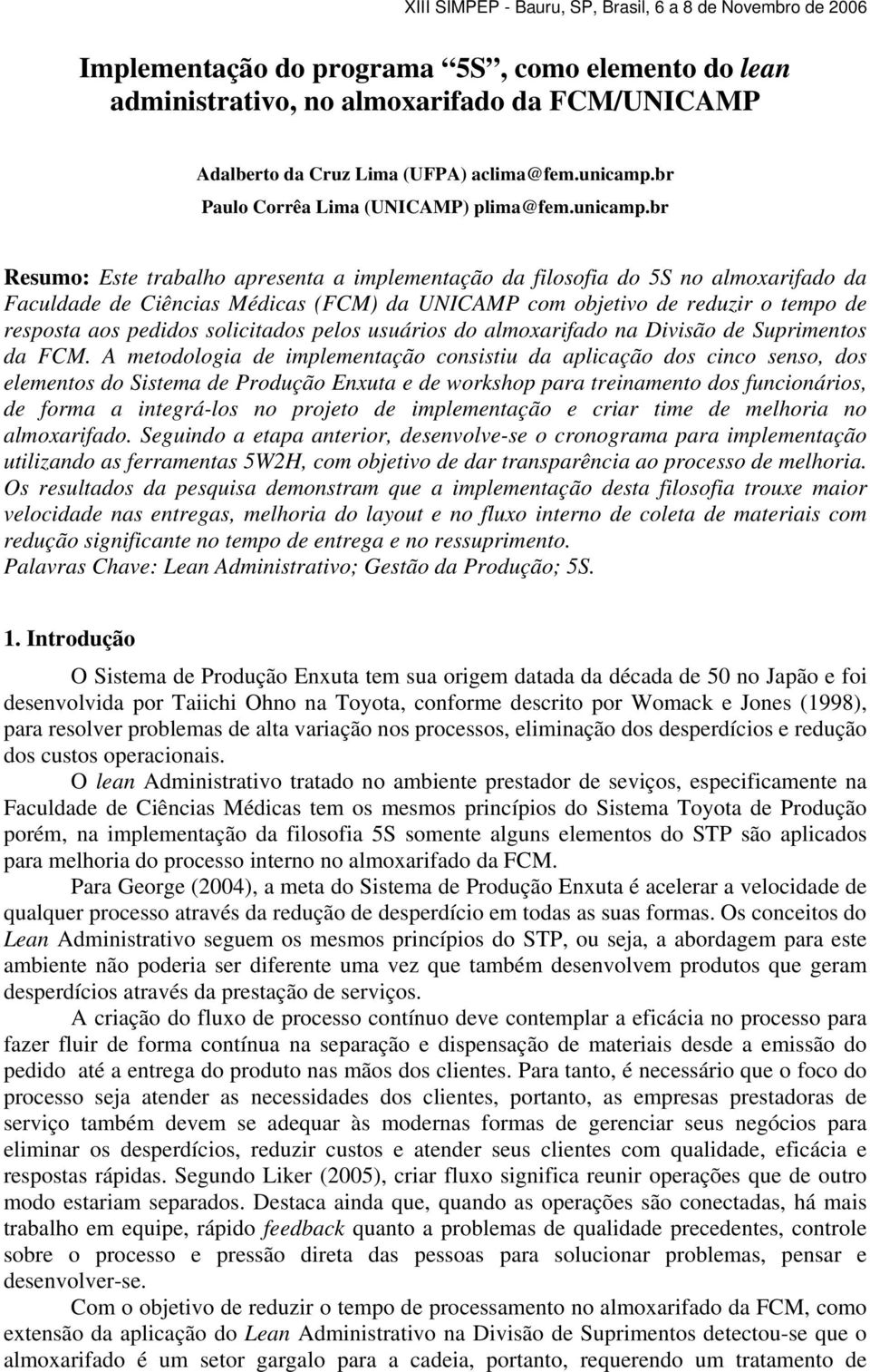 br Resumo: Este trabalho apresenta a implementação da filosofia do 5S no almoxarifado da Faculdade de Ciências Médicas (FCM) da UNICAMP com objetivo de reduzir o tempo de resposta aos pedidos