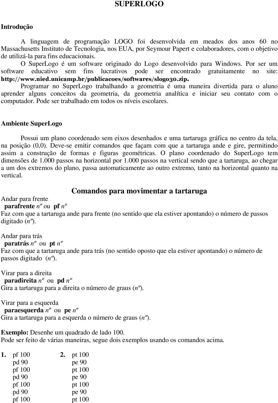 Por ser um software educativo sem fins lucrativos pode ser encontrado gratuitamente no site: http://www.nied.unicamp.br/publicacoes/softwares/slogo30.zip.