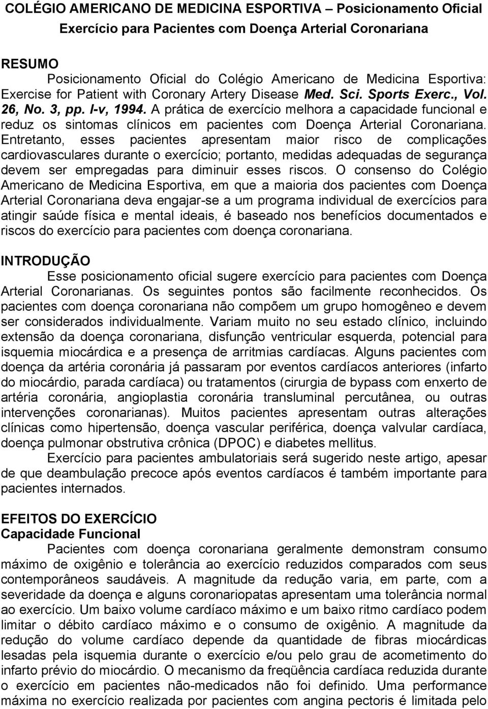 A prática de exercício melhora a capacidade funcional e reduz os sintomas clínicos em pacientes com Doença Arterial Coronariana.