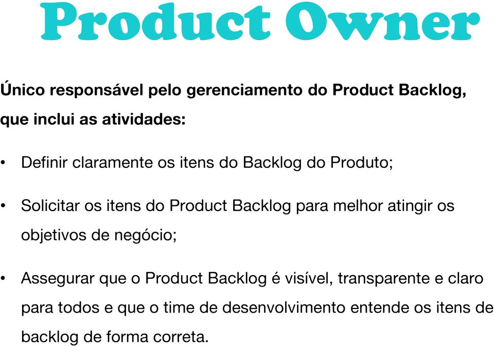 Backlog para melhor atingir os objetivos de negócio; Assegurar que o Product Backlog é visível,