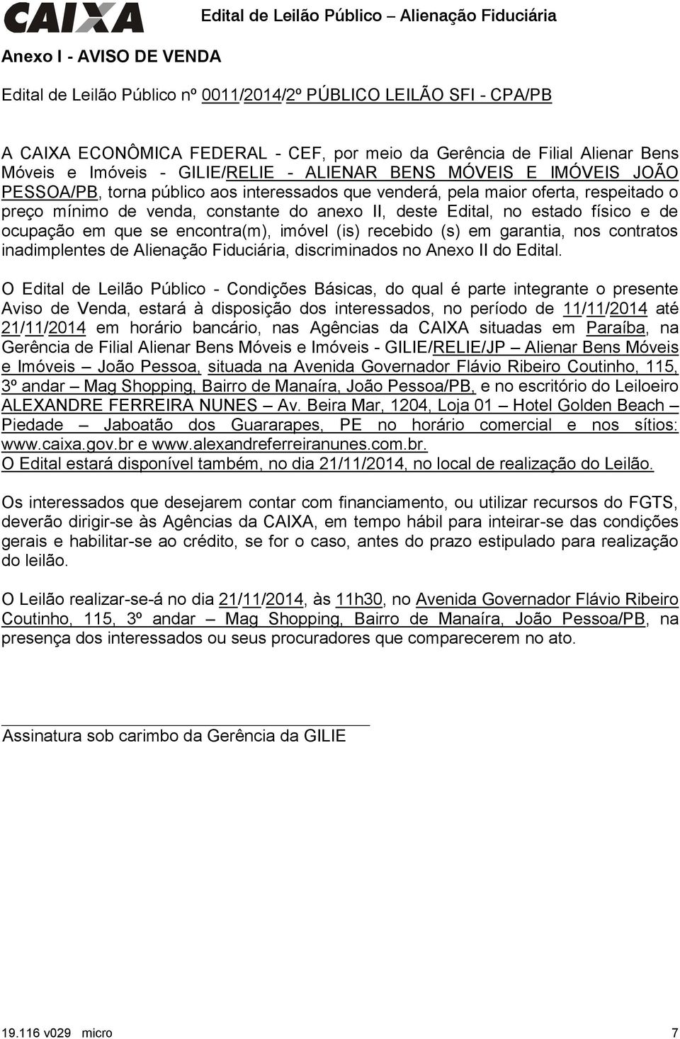 constante do anexo II, deste Edital, no estado físico e de ocupação em que se encontra(m), imóvel (is) recebido (s) em garantia, nos contratos inadimplentes de Alienação Fiduciária, discriminados no