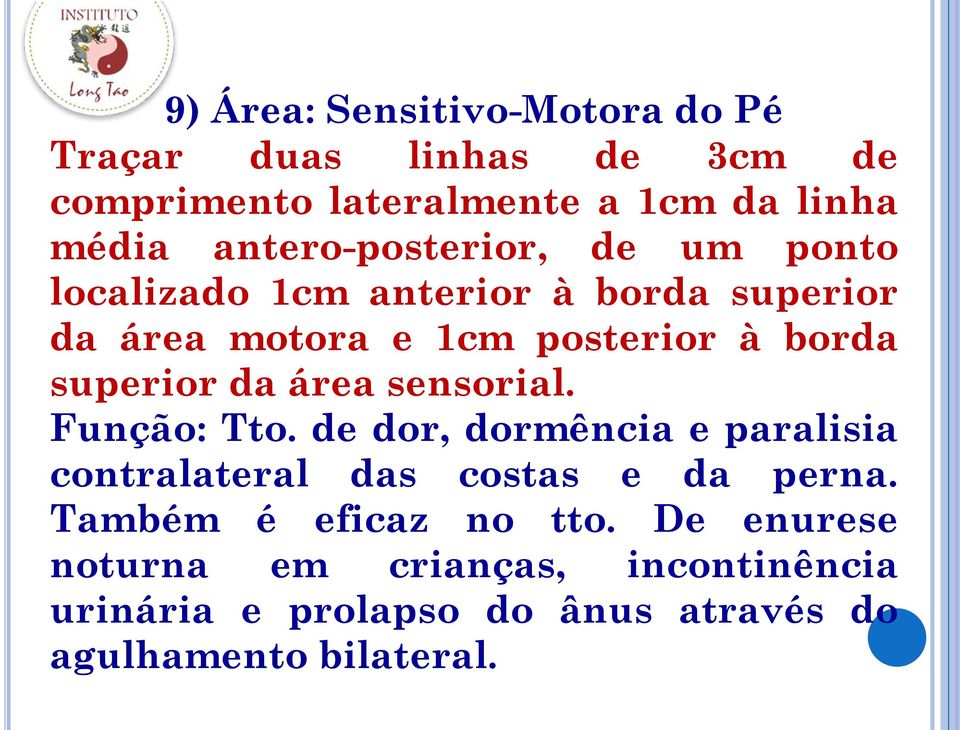 superior da área sensorial. Função: Tto. de dor, dormência e paralisia contralateral das costas e da perna.