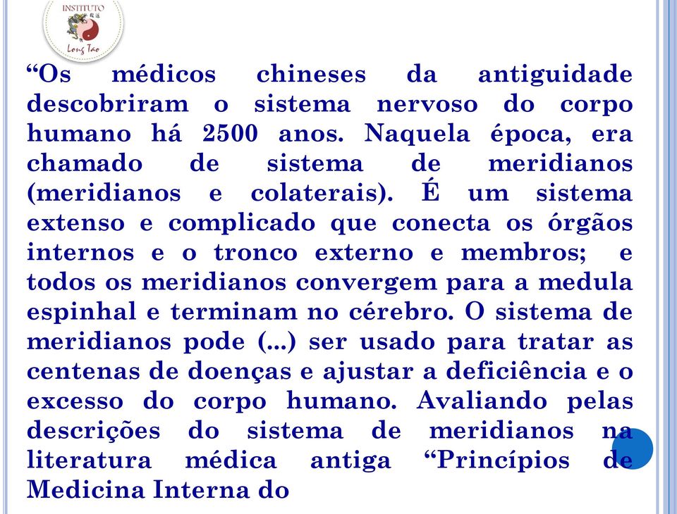 É um sistema extenso e complicado que conecta os órgãos internos e o tronco externo e membros; e todos os meridianos convergem para a medula