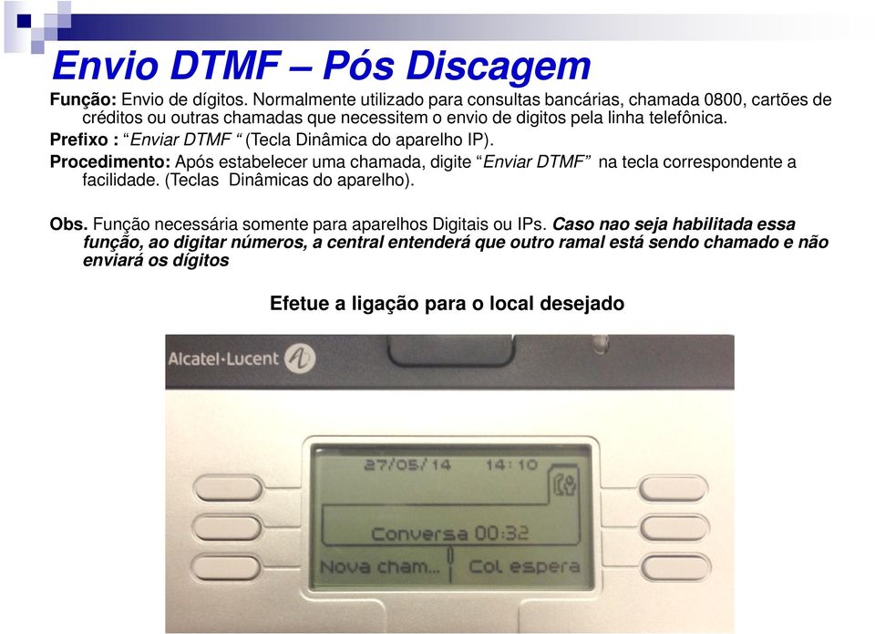 Prefixo : Enviar DTMF (Tecla Dinâmica do aparelho IP). Procedimento: Após estabelecer uma chamada, digite Enviar DTMF na tecla correspondente a facilidade.