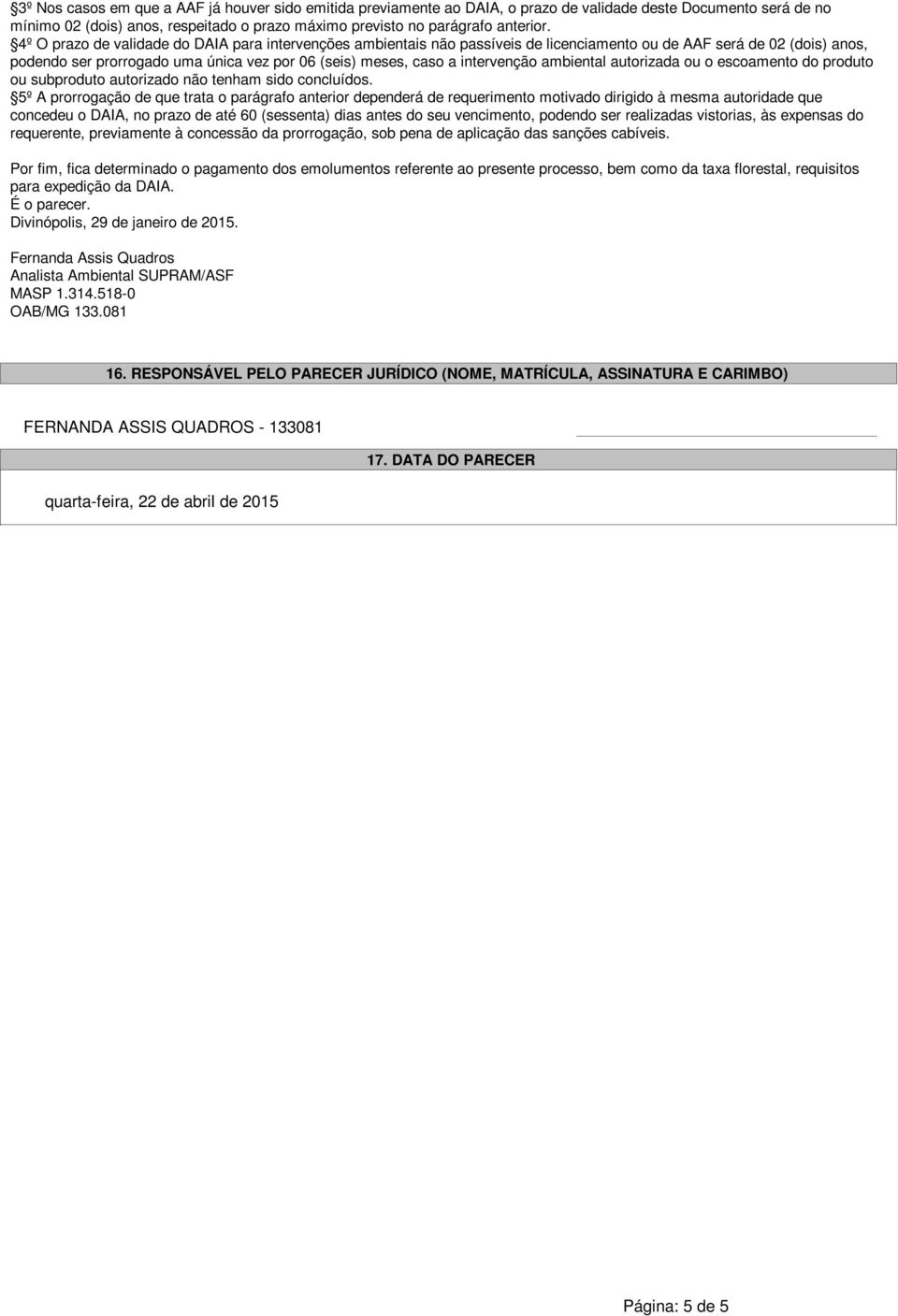 4º O prazo de validade do DAIA para intervenções ambientais não passíveis de licenciamento ou de AAF será de 02 (dois) anos, podendo ser prorrogado uma única vez por 06 (seis) meses, caso a