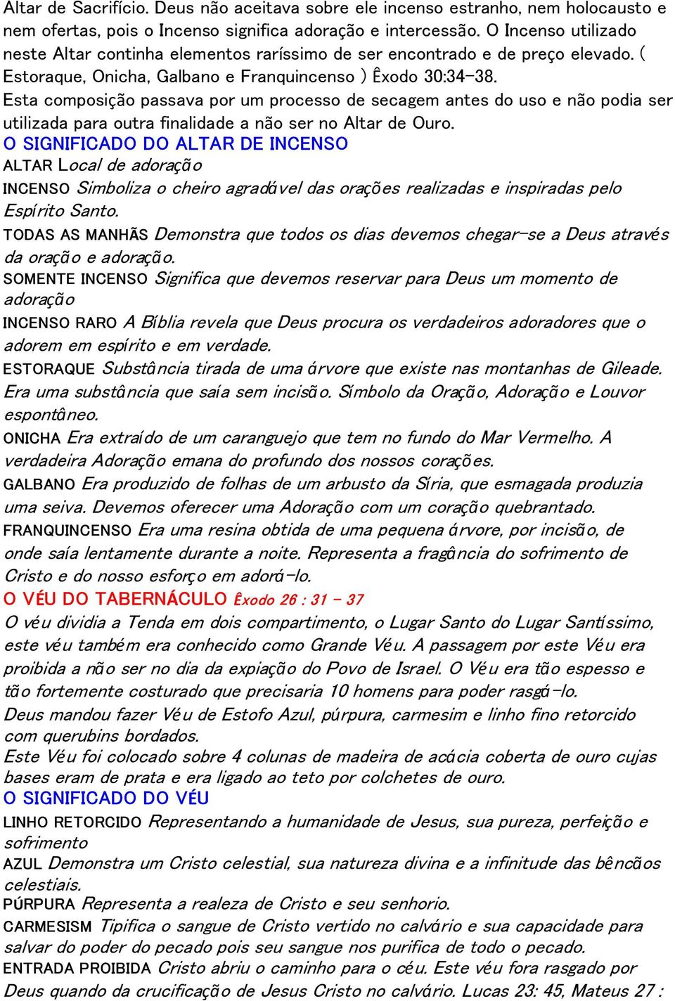 Esta composição passava por um processo de secagem antes do uso e não podia ser utilizada para outra finalidade a não ser no Altar de Ouro.