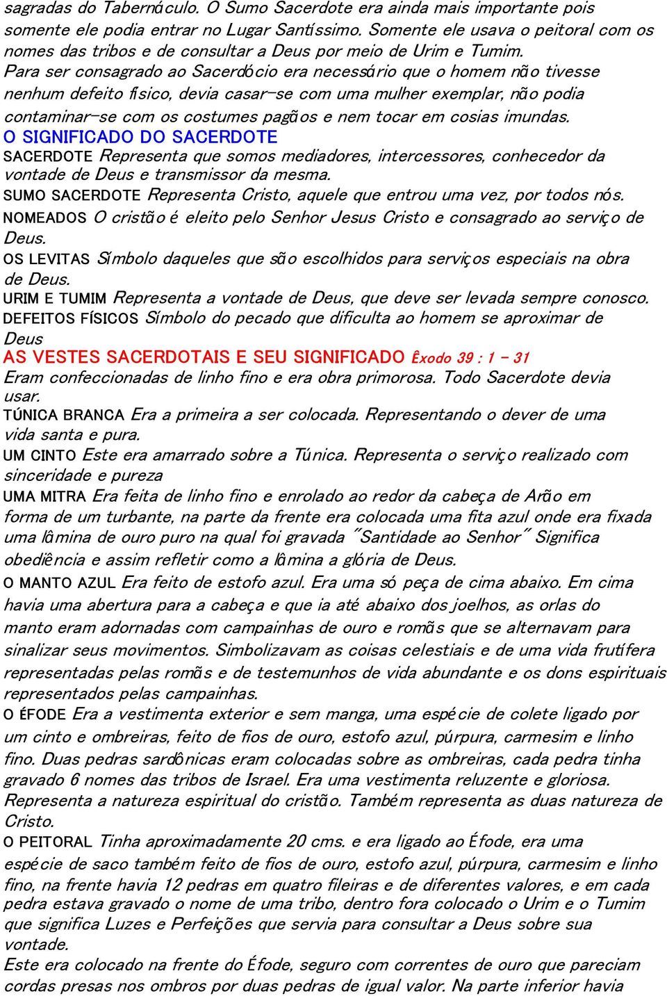 Para ser consagrado ao Sacerdócio era necessário que o homem não tivesse nenhum defeito físico, devia casar-se com uma mulher exemplar, não podia contaminar-se com os costumes pagãos e nem tocar em