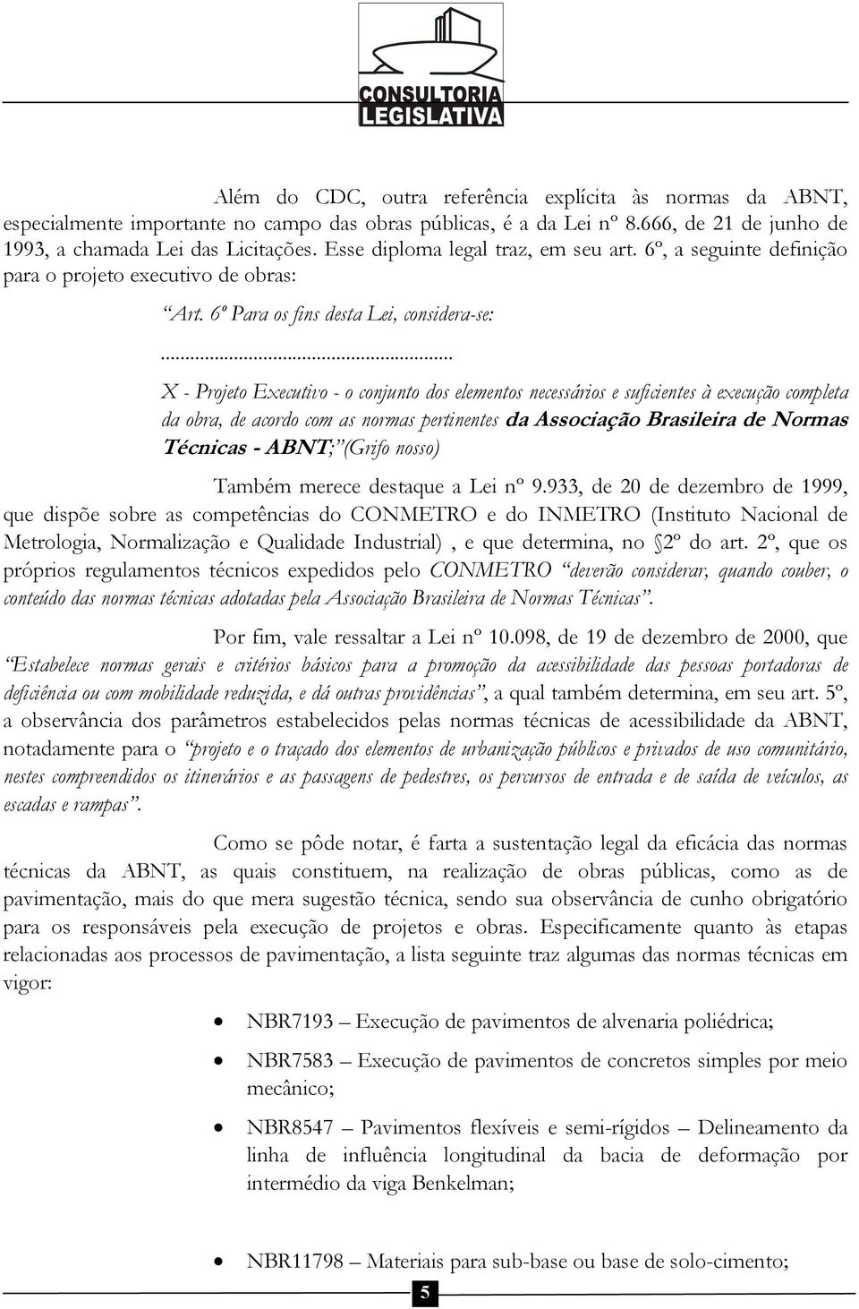 .. X - Projeto Executivo - o conjunto dos elementos necessários e suficientes à execução completa da obra, de acordo com as normas pertinentes da Associação Brasileira de Normas Técnicas - ABNT;