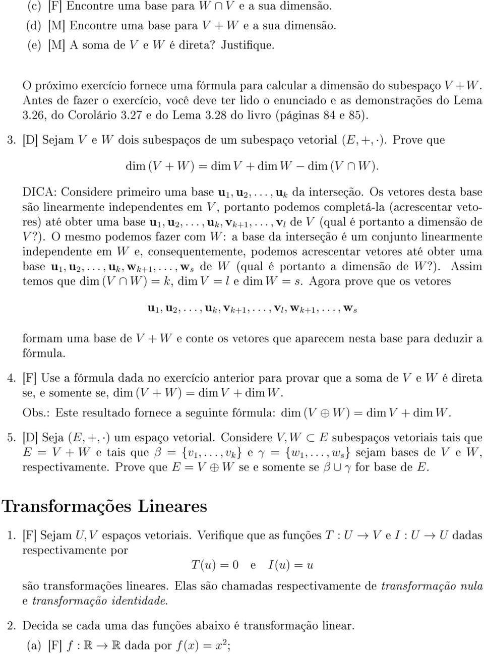 27 e do Lema 3.28 do livro (páginas 84 e 85). 3. [D] Sejam V e W dois subespaços de um subespaço vetorial (E, +, ). Prove que dim (V + W ) = dim V + dim W dim (V W ).