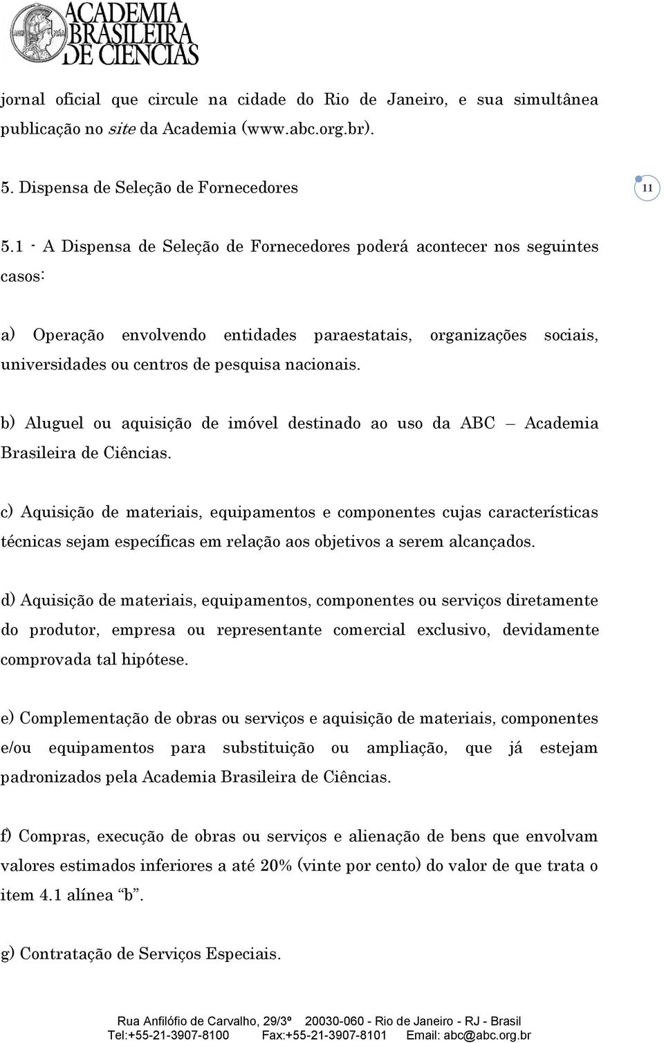 b) Aluguel ou aquisição de imóvel destinado ao uso da ABC Academia Brasileira de Ciências.