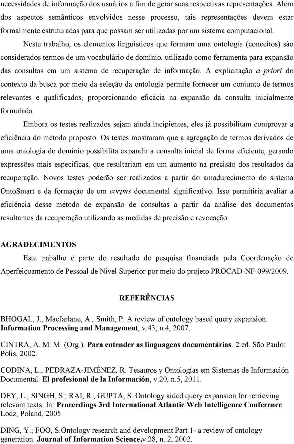 Neste trabalho, os elementos linguísticos que formam uma ontologia (conceitos) são considerados termos de um vocabulário de domínio, utilizado como ferramenta para expansão das consultas em um