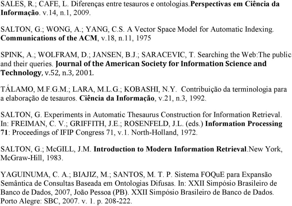 Journal of the American Society for Information Science and Technology, v.52, n.3, 2001. TÁLAMO, M.F.G.M.; LARA, M.L.G.; KOBASHI, N.Y. Contribuição da terminologia para a elaboração de tesauros.