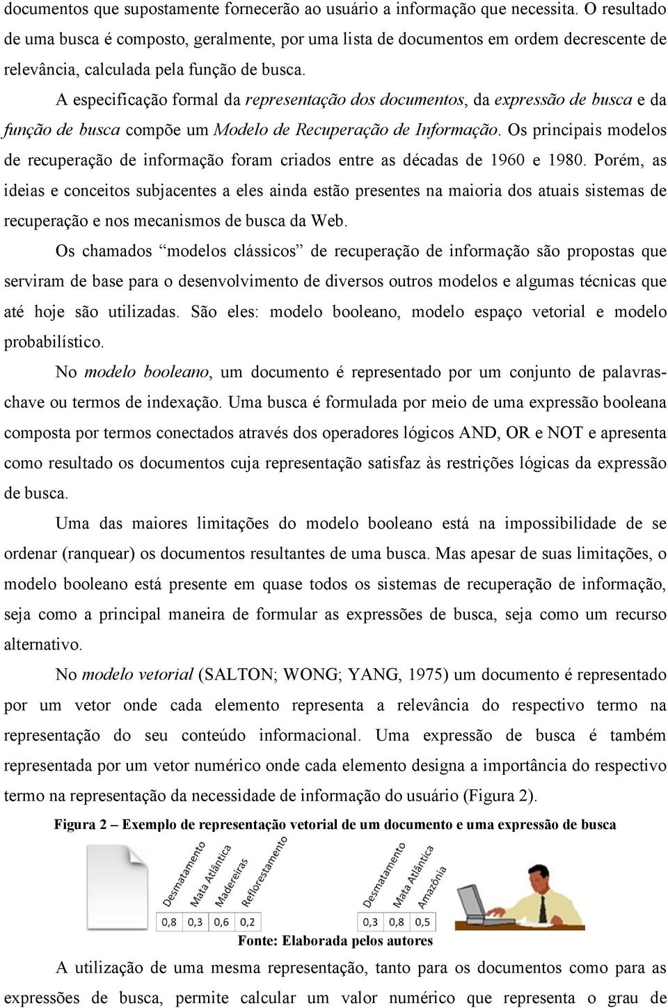 A especificação formal da representação dos documentos, da expressão de busca e da função de busca compõe um Modelo de Recuperação de Informação.