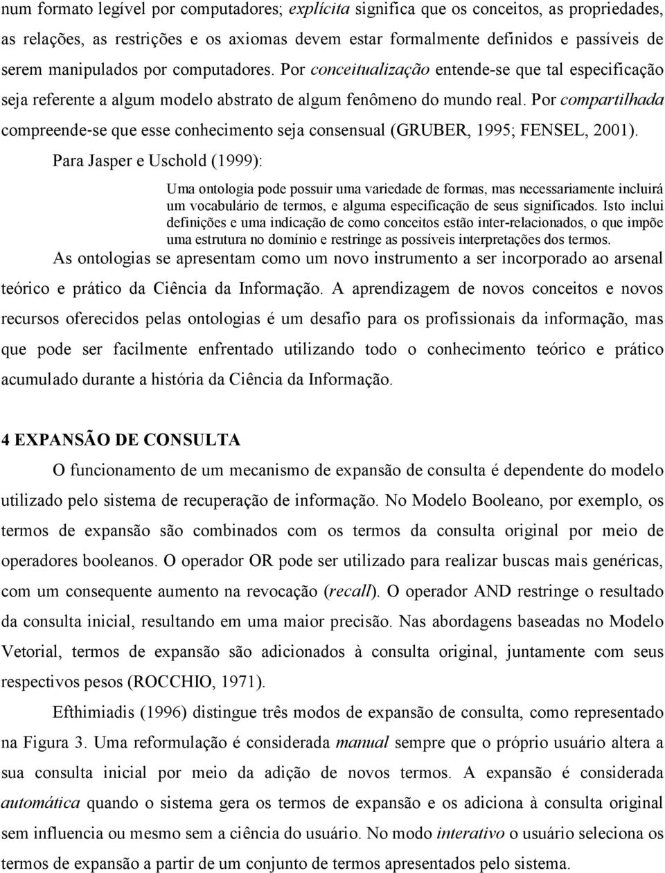 Por compartilhada compreende se que esse conhecimento seja consensual (GRUBER, 1995; FENSEL, 2001).