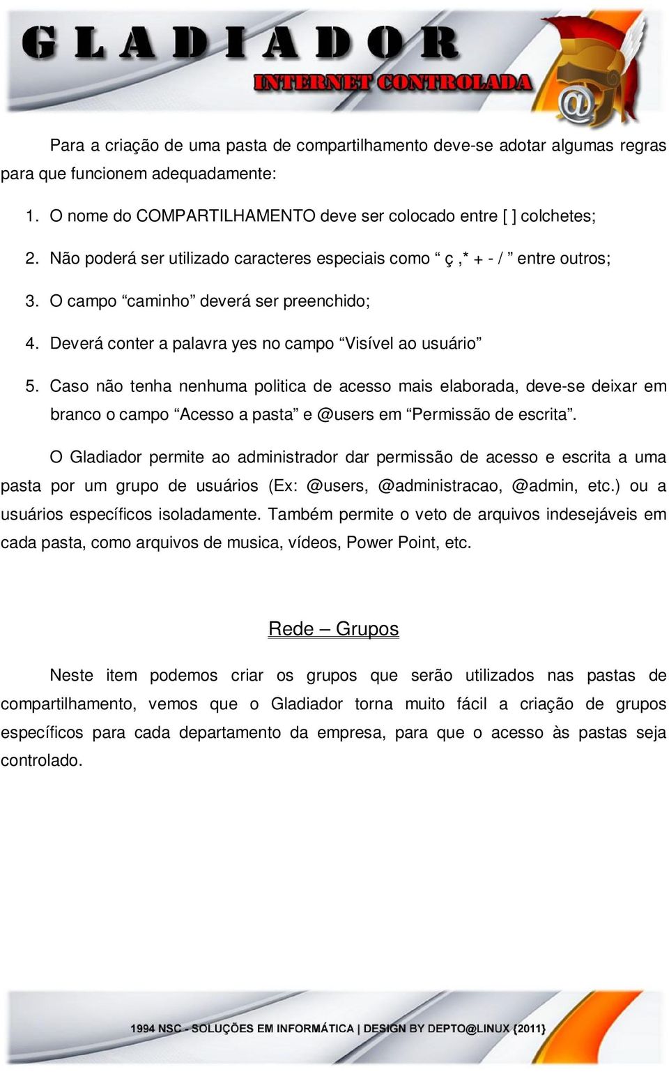 Caso não tenha nenhuma politica de acesso mais elaborada, deve-se deixar em branco o campo Acesso a pasta e @users em Permissão de escrita.