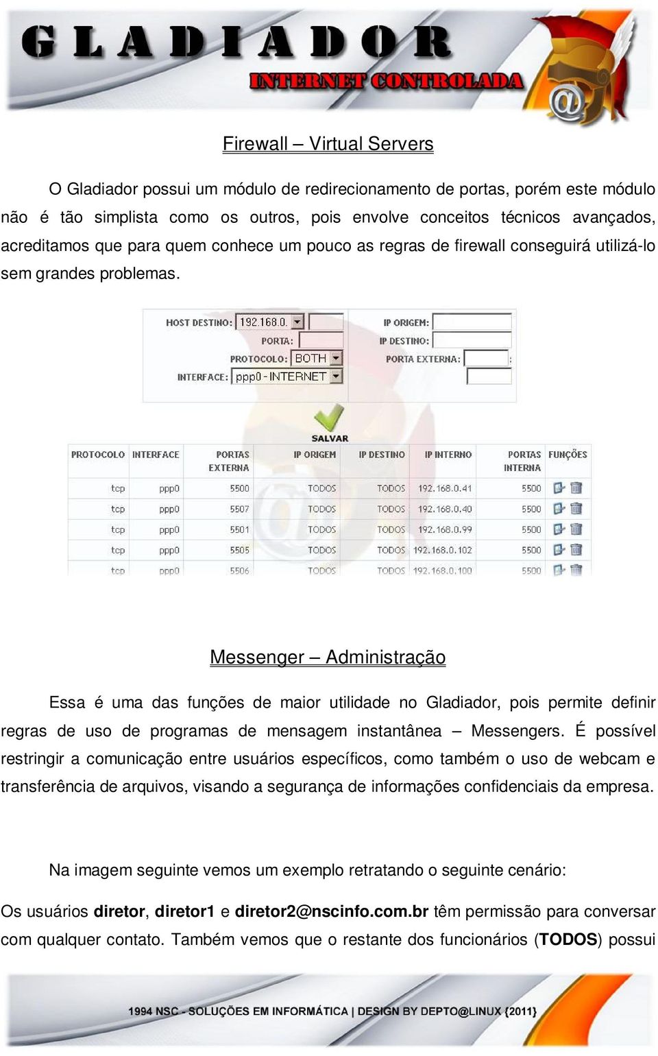 Messenger Administração Essa é uma das funções de maior utilidade no Gladiador, pois permite definir regras de uso de programas de mensagem instantânea Messengers.