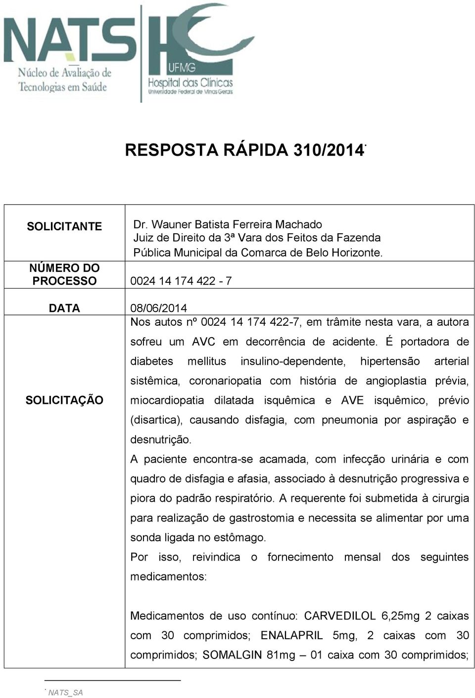 É portadora de diabetes mellitus insulino-dependente, hipertensão arterial sistêmica, coronariopatia com história de angioplastia prévia, miocardiopatia dilatada isquêmica e AVE isquêmico, prévio