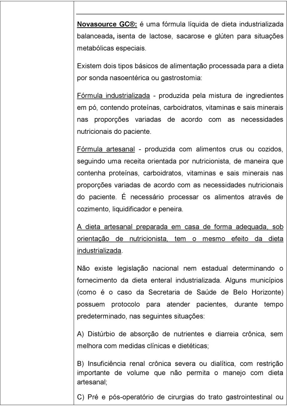 carboidratos, vitaminas e sais minerais nas proporções variadas de acordo com as necessidades nutricionais do paciente.