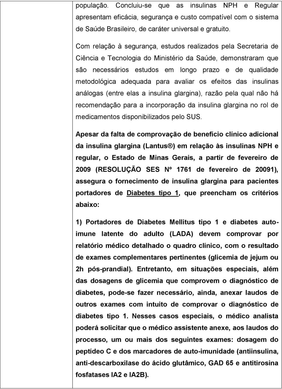 adequada para avaliar os efeitos das insulinas análogas (entre elas a insulina glargina), razão pela qual não há recomendação para a incorporação da insulina glargina no rol de medicamentos