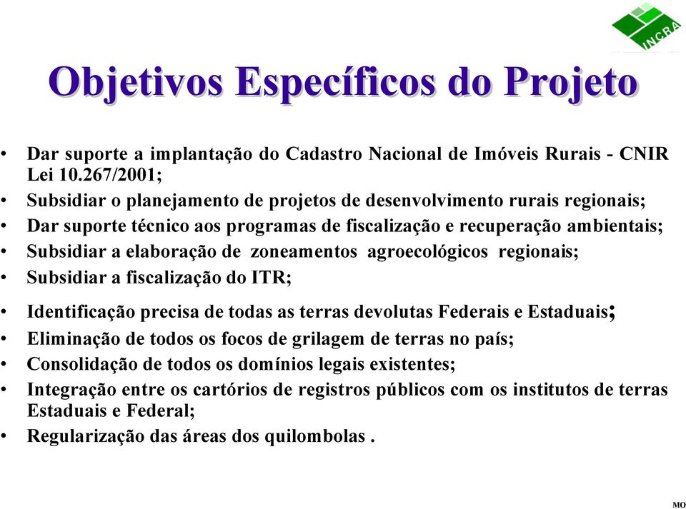 elaboração de zoneamentos agroecológicos regionais; Subsidiar a fiscalização do ITR; Identificação precisa de todas as terras devolutas Federais e Estaduais; Eliminação de