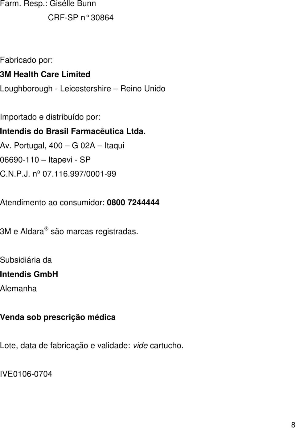 e distribuído por: Intendis do Brasil Farmacêutica Ltda. Av. Portugal, 400 G 02A Itaqui 06690-110 Itapevi - SP C.N.P.J.