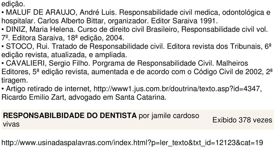 Editora revista dos Tribunais, 6ª edição revista, atualizada, e ampliada. CAVALIERI, Sergio Filho. Porgrama de Responsabilidade Civil.