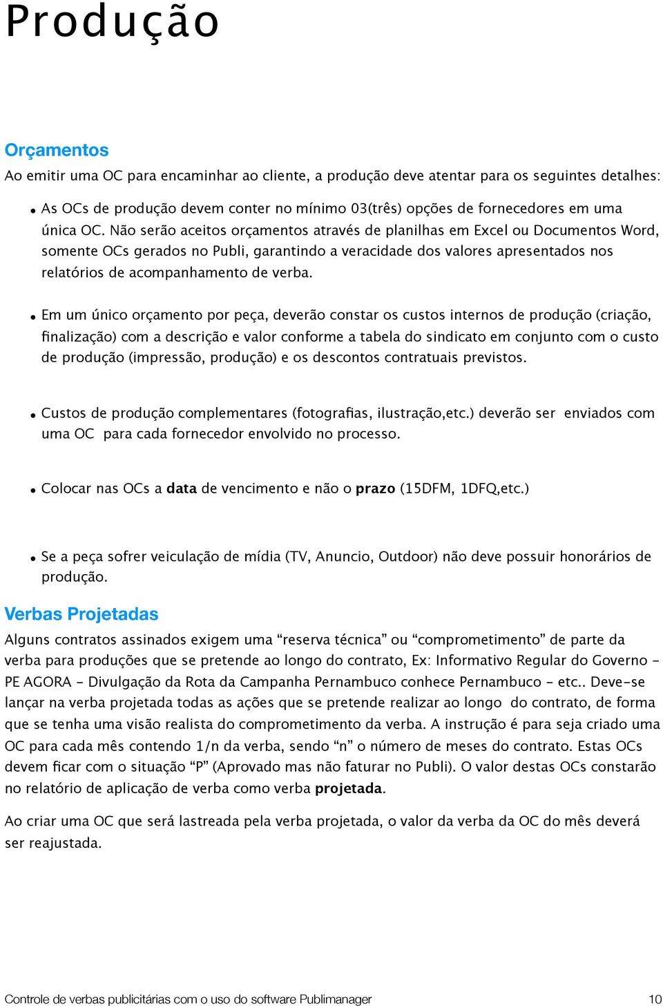 Não serão aceitos orçamentos através de planilhas em Excel ou Documentos Word, somente OCs gerados no Publi, garantindo a veracidade dos valores apresentados nos relatórios de acompanhamento de verba.