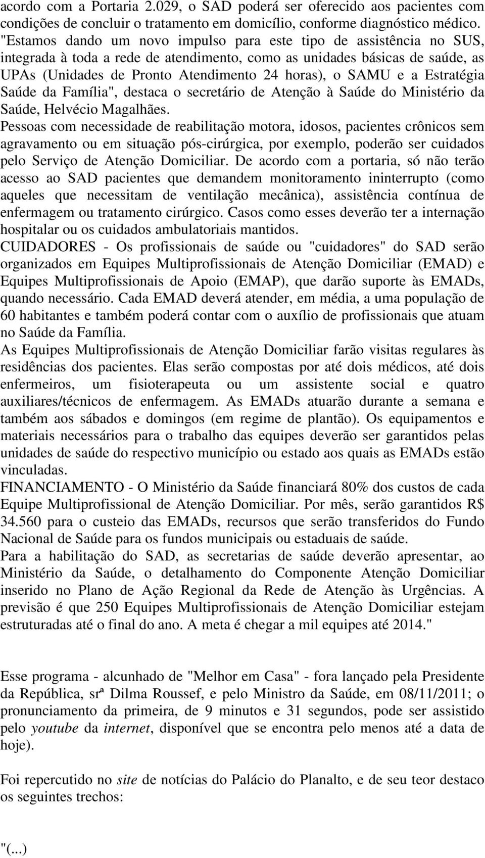 SAMU e a Estratégia Saúde da Família", destaca o secretário de Atenção à Saúde do Ministério da Saúde, Helvécio Magalhães.