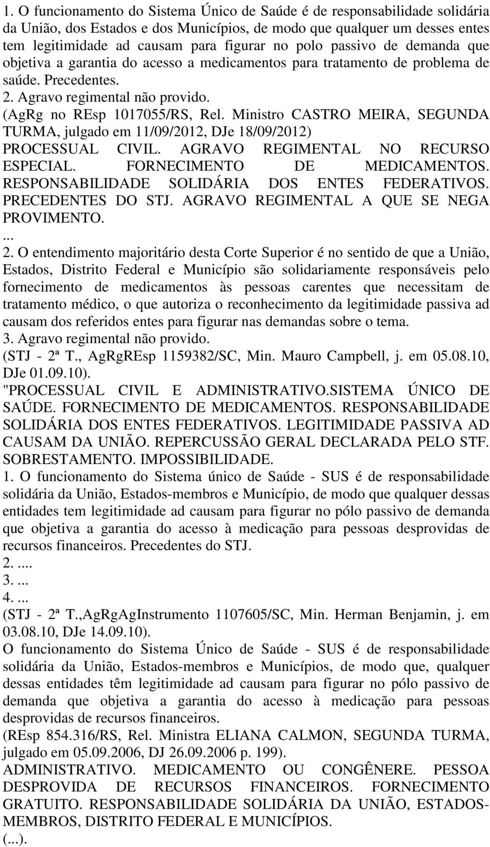 Ministro CASTRO MEIRA, SEGUNDA TURMA, julgado em 11/09/2012, DJe 18/09/2012) PROCESSUAL CIVIL. AGRAVO REGIMENTAL NO RECURSO ESPECIAL. FORNECIMENTO DE MEDICAMENTOS.