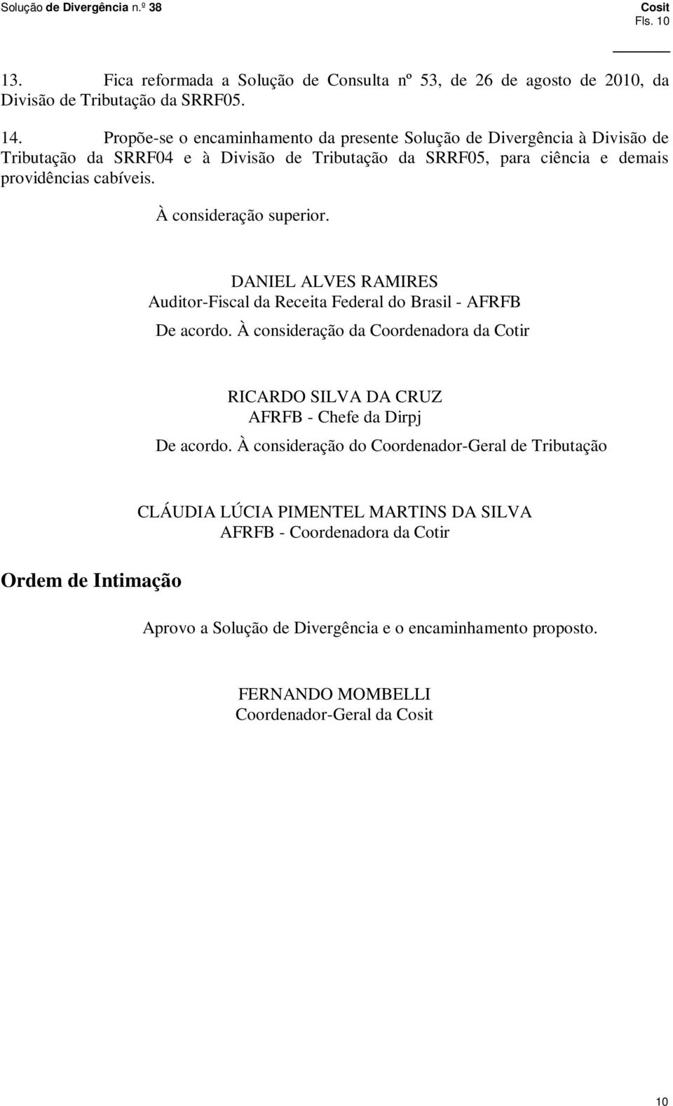 À consideração superior. DANIEL ALVES RAMIRES Auditor-Fiscal da Receita Federal do Brasil - AFRFB De acordo.