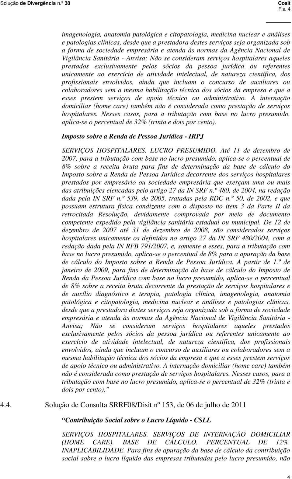 unicamente ao exercício de atividade intelectual, de natureza científica, dos profissionais envolvidos, ainda que incluam o concurso de auxiliares ou colaboradores sem a mesma habilitação técnica dos