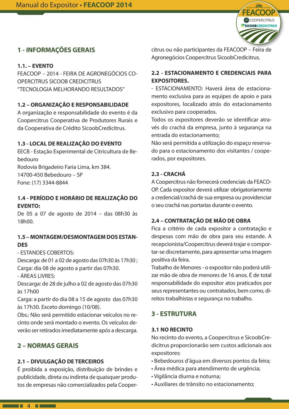 3 - LOCAL DE REALIZAÇÃO DO EVENTO EECB - Estação Experimental de Citricultura de Bebedouro Rodovia Brigadeiro Faria Lima, km 384. 14700-450 Bebedouro SP Fone: (17) 3344-8844 1.