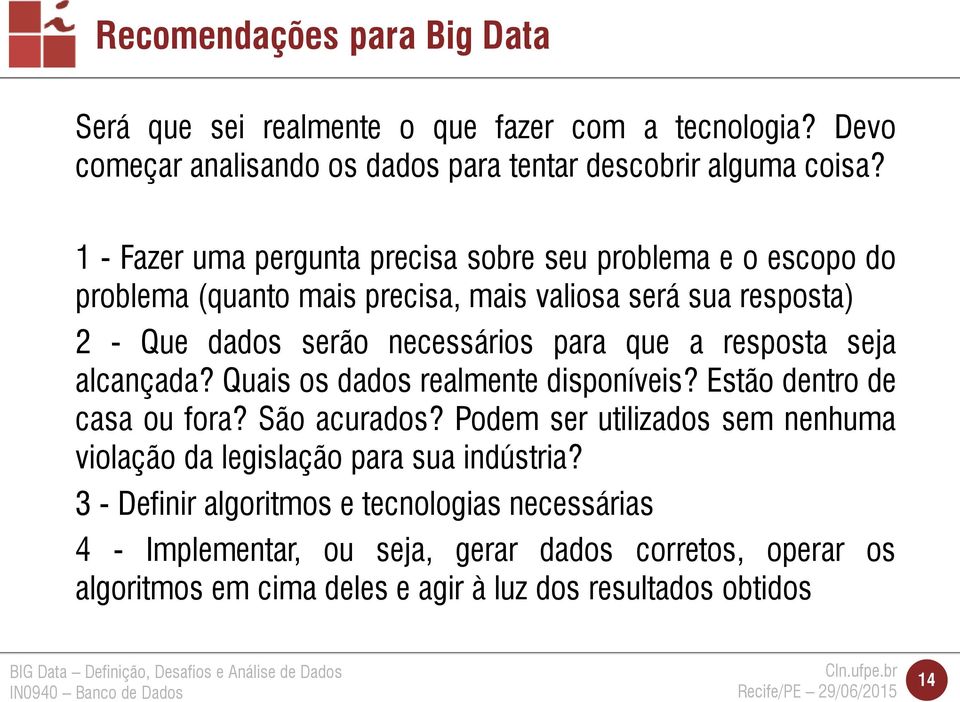 a resposta seja alcançada? Quais os dados realmente disponíveis? Estão dentro de casa ou fora? São acurados?