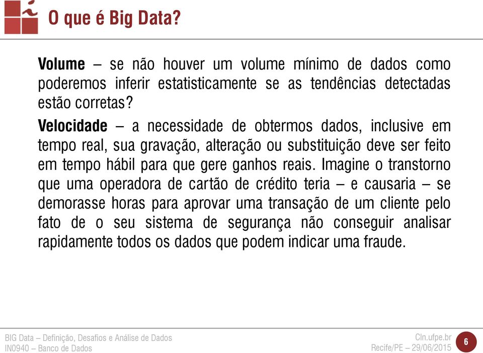 Velocidade a necessidade de obtermos dados, inclusive em tempo real, sua gravação, alteração ou substituição deve ser feito em tempo hábil para