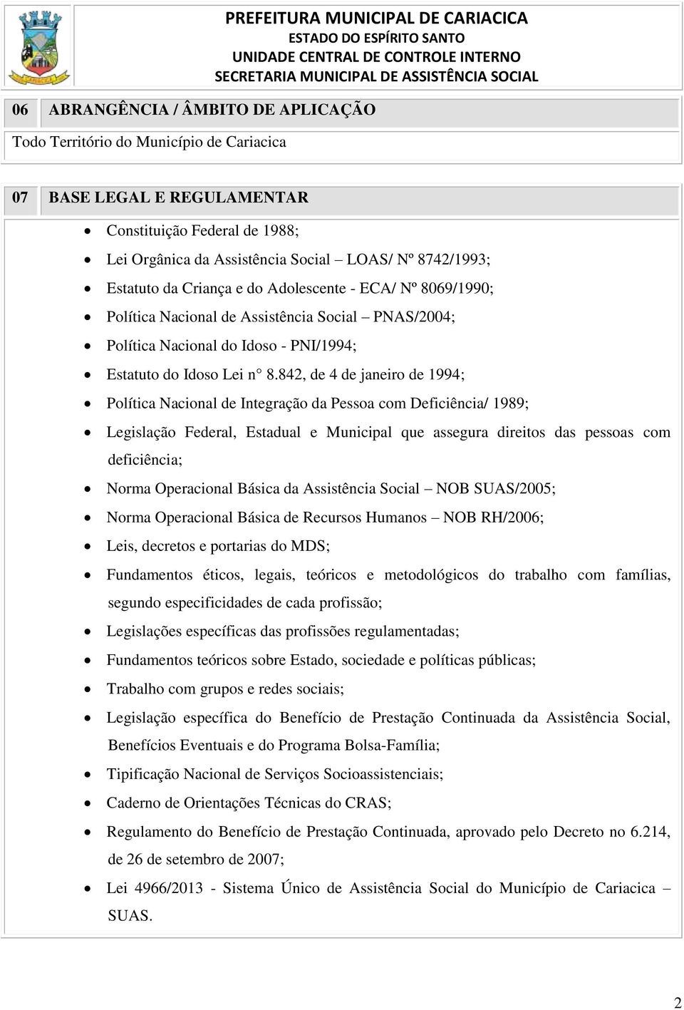 8.842, de 4 de janeiro de 1994; Política Nacional de Integração da Pessoa com Deficiência/ 1989; Legislação Federal, Estadual e Municipal que assegura direitos das pessoas com deficiência; Norma