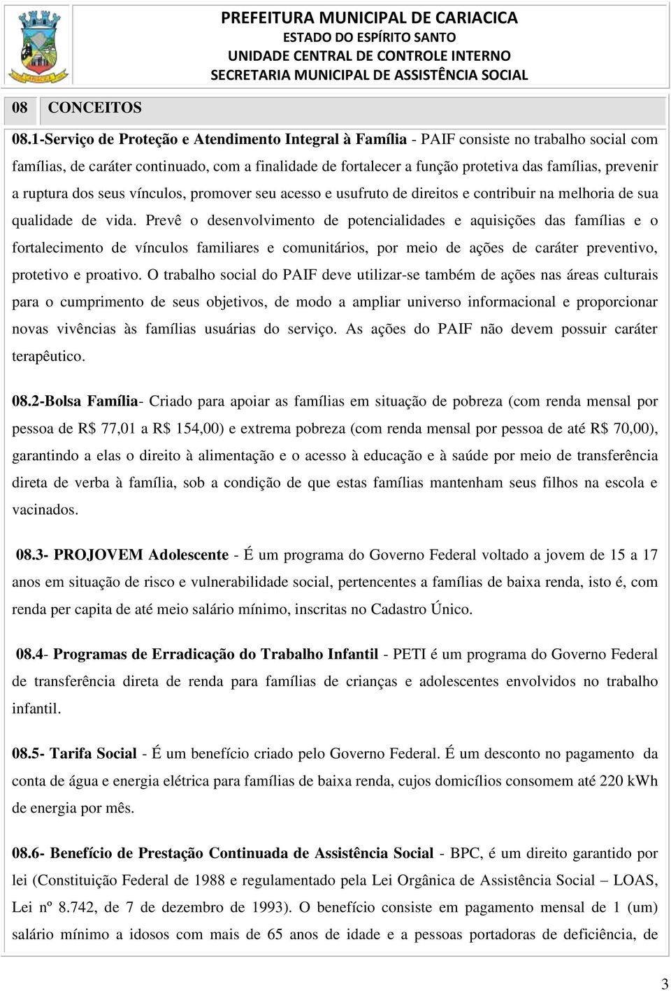 a ruptura dos seus vínculos, promover seu acesso e usufruto de direitos e contribuir na melhoria de sua qualidade de vida.