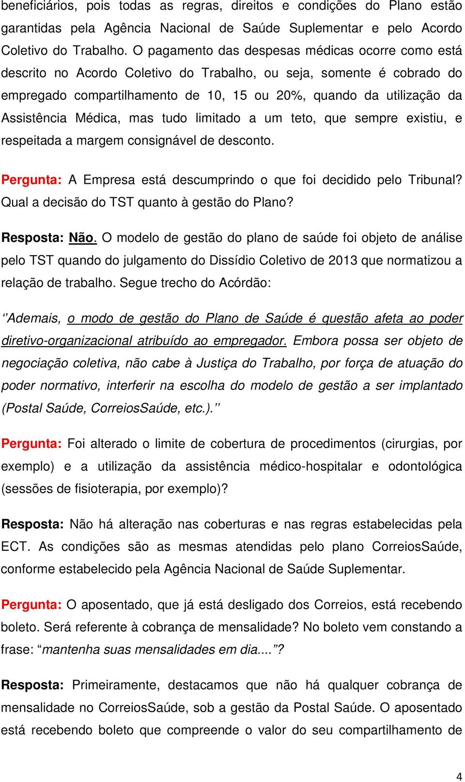 Assistência Médica, mas tudo limitado a um teto, que sempre existiu, e respeitada a margem consignável de desconto. Pergunta: A Empresa está descumprindo o que foi decidido pelo Tribunal?