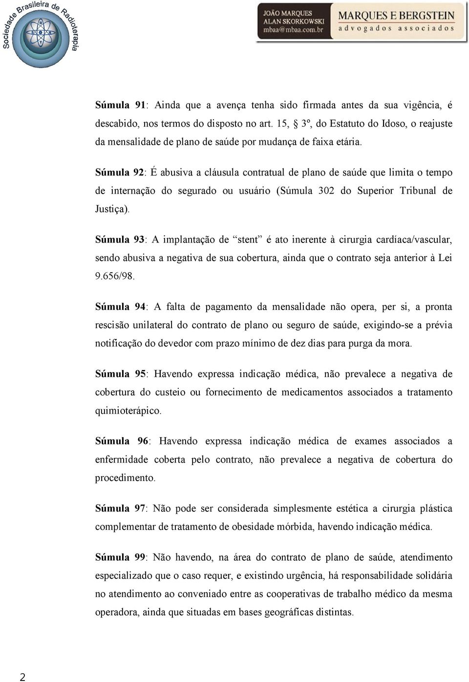 Súmula 92: É abusiva a cláusula contratual de plano de saúde que limita o tempo de internação do segurado ou usuário (Súmula 302 do Superior Tribunal de Justiça).