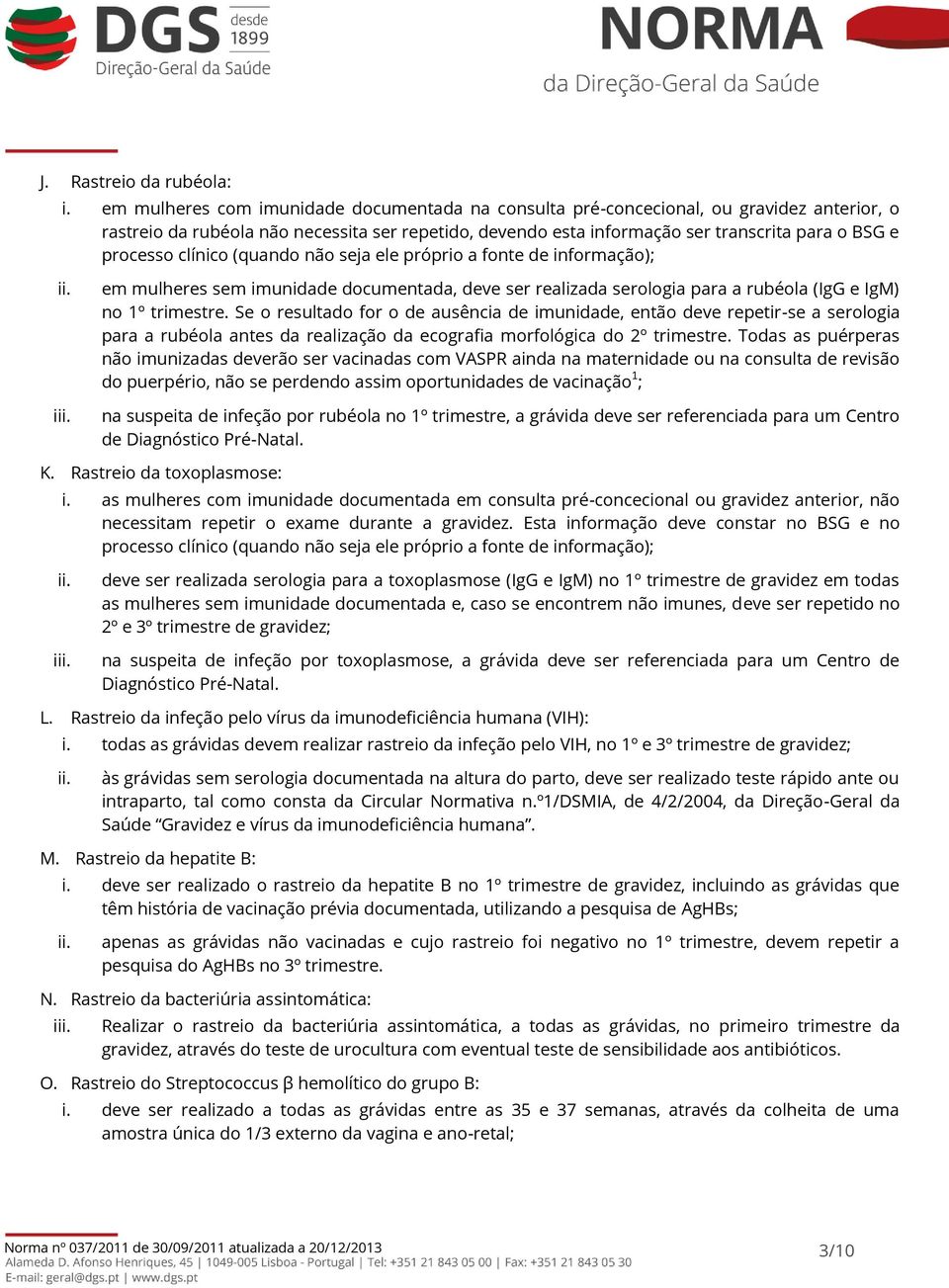 clínico (quando não seja ele próprio a fonte de informação); i em mulheres sem imunidade documentada, deve ser realizada serologia para a rubéola (IgG e IgM) no 1º trimestre.