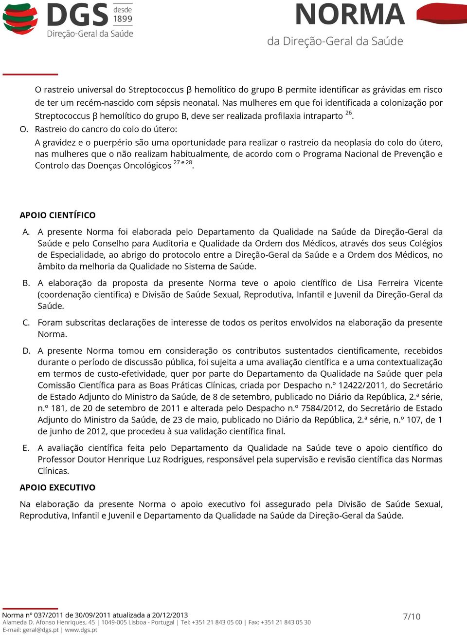 Rastreio do cancro do colo do útero: A gravidez e o puerpério são uma oportunidade para realizar o rastreio da neoplasia do colo do útero, nas mulheres que o não realizam habitualmente, de acordo com