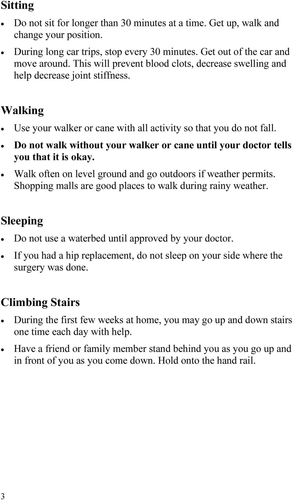 Do not walk without your walker or cane until your doctor tells you that it is okay. Walk often on level ground and go outdoors if weather permits.