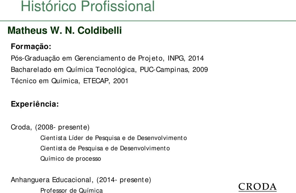 Tecnológica, PUC-Campinas, 2009 Técnico em Química, ETECAP, 2001 Experiência: Croda, (2008- presente)