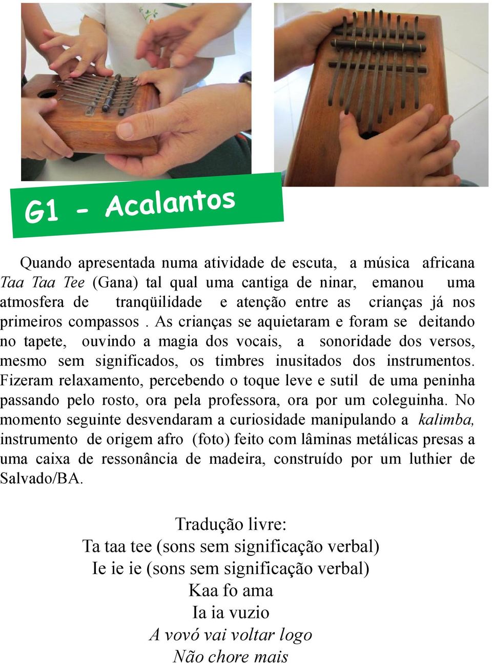 Fizeram relaxamento, percebendo o toque leve e sutil de uma peninha passando pelo rosto, ora pela professora, ora por um coleguinha.