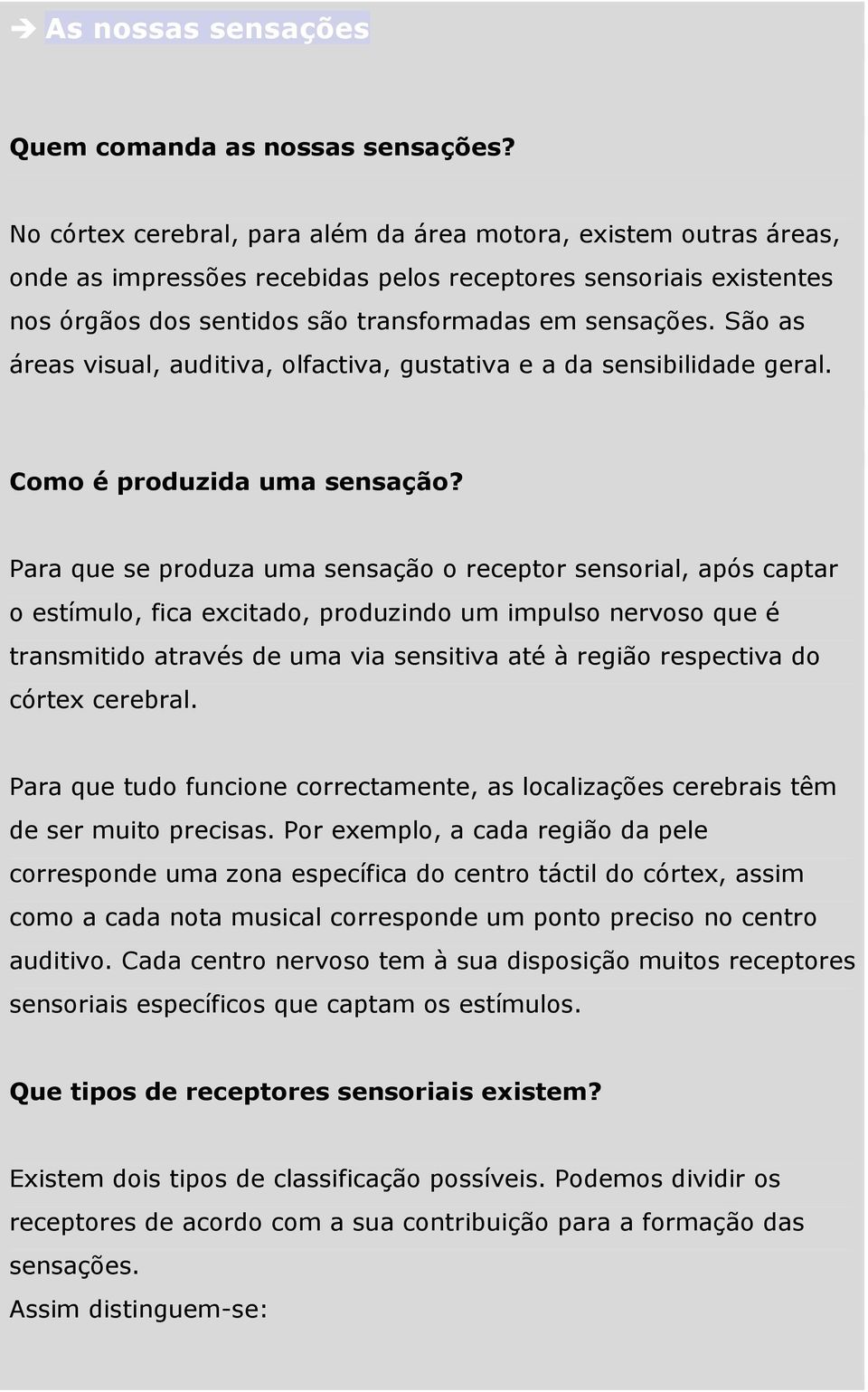 São as áreas visual, auditiva, olfactiva, gustativa e a da sensibilidade geral. Como é produzida uma sensação?