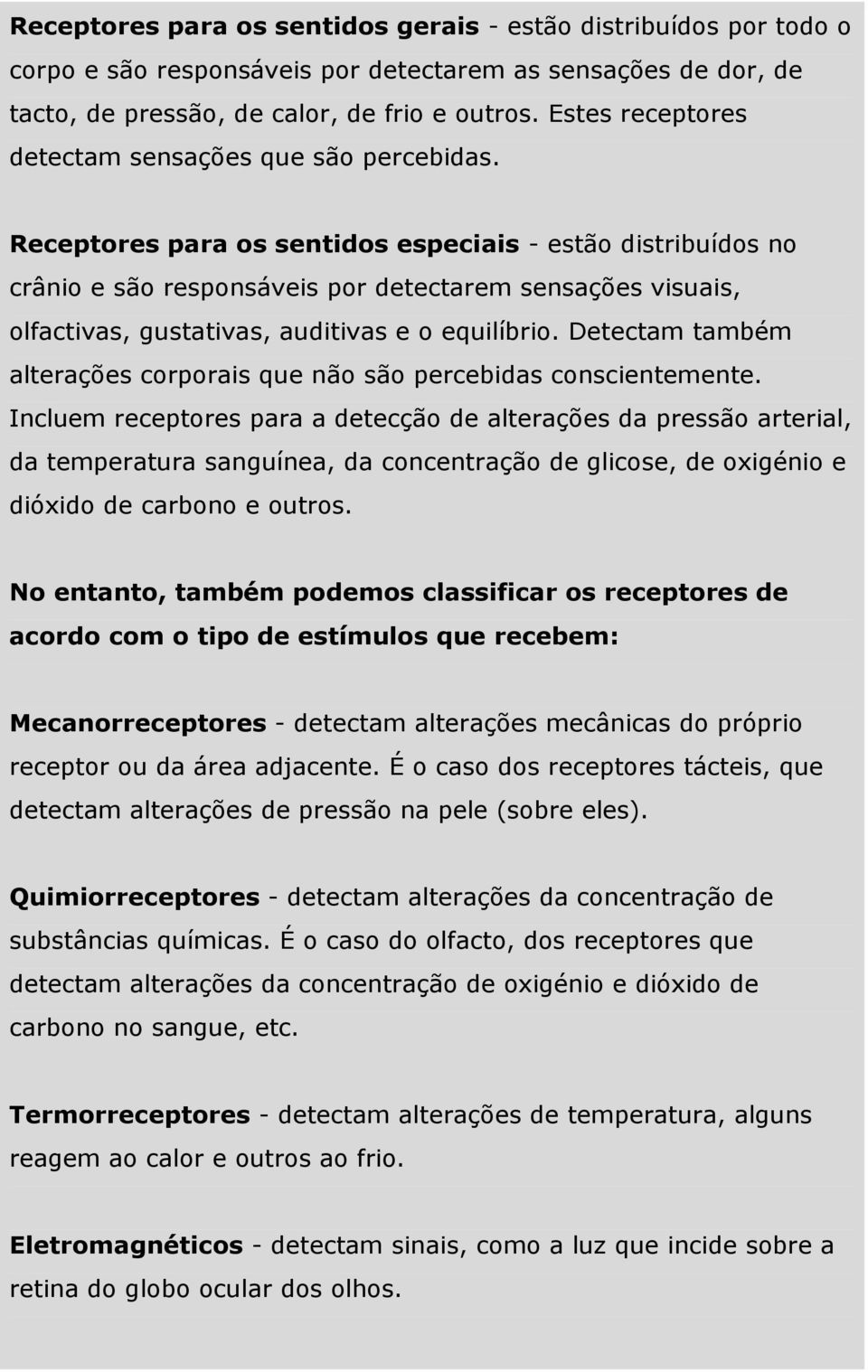 Receptores para os sentidos especiais - estão distribuídos no crânio e são responsáveis por detectarem sensações visuais, olfactivas, gustativas, auditivas e o equilíbrio.