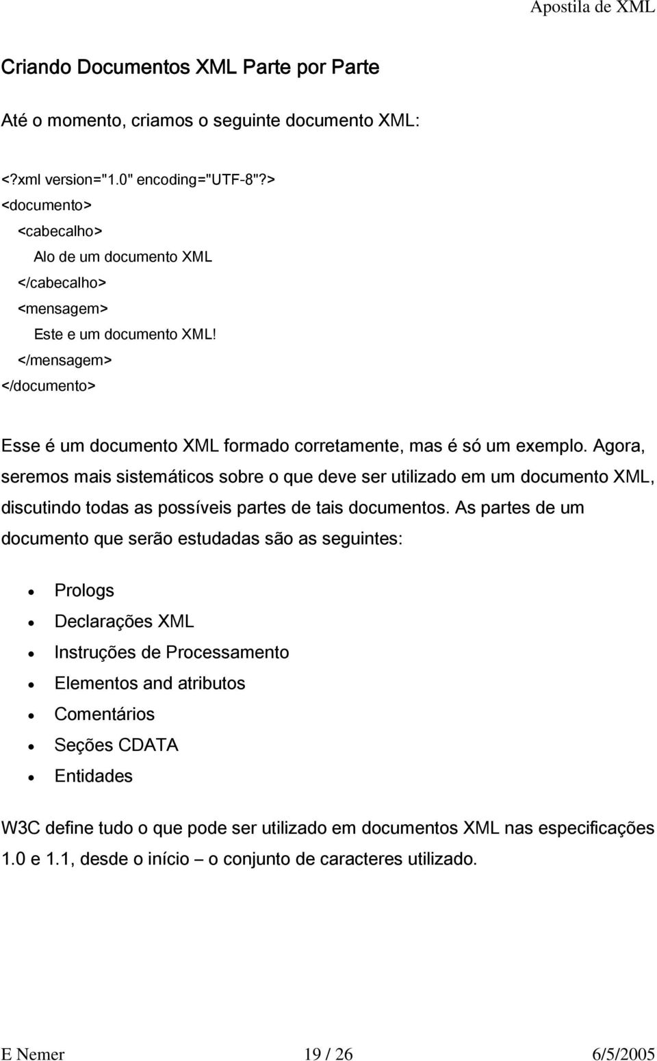 Agora, seremos mais sistemáticos sobre o que deve ser utilizado em um documento XML, discutindo todas as possíveis partes de tais documentos.