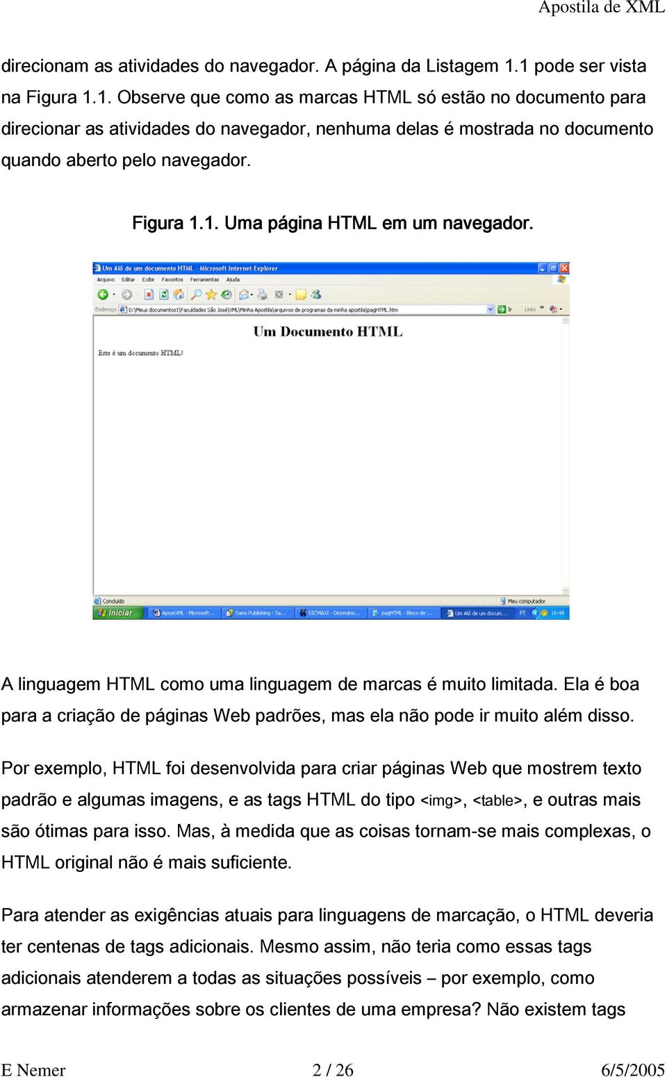 Figura 1.1. Uma página HTML em um navegador. A linguagem HTML como uma linguagem de marcas é muito limitada. Ela é boa para a criação de páginas Web padrões, mas ela não pode ir muito além disso.